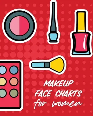 Cartes de maquillage pour femmes : Pratique de la forme des conceptions de la beauté style de toilettage pour les femmes - Makeup Face Charts For Women: Practice Shape Designs Beauty Grooming Style For Women