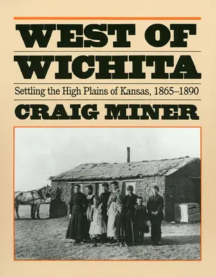 À l'ouest de Wichita : La colonisation des hautes plaines du Kansas - West of Wichita: Settling the High Plains of Kansas