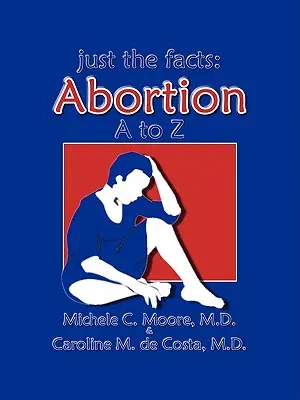 Just the Facts : L'avortement de A à Z - Just the Facts: Abortion A to Z