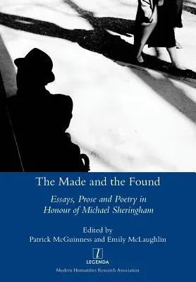 Made and the Found : Essais, prose et poésie en l'honneur de Michael Sheringham - Made and the Found: Essays, Prose and Poetry in Honour of Michael Sheringham