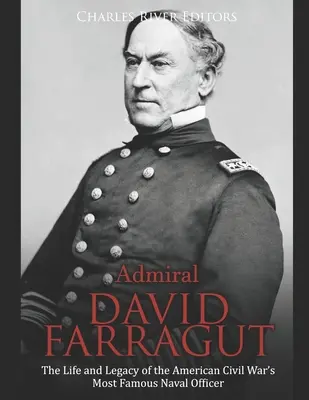 L'amiral David Farragut : La vie et l'héritage du plus célèbre officier de marine de la guerre civile américaine - Admiral David Farragut: The Life and Legacy of the American Civil War's Most Famous Naval Officer
