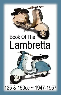LIVRE DE LA LAMBRETTA - TOUS LES MODÈLES 125cc & 150cc 1947-1957 - BOOK OF THE LAMBRETTA - ALL 125cc & 150cc MODELS 1947-1957