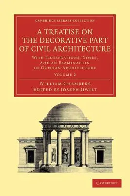 Traité de la partie décorative de l'architecture civile : Volume 2 : Avec des illustrations, des notes et un examen de l'architecture grecque - A Treatise on the Decorative Part of Civil Architecture: Volume 2: With Illustrations, Notes, and an Examination of Grecian Architecture