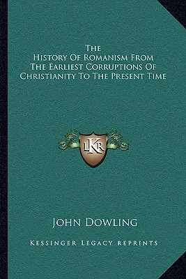 L'histoire du romanisme depuis les premières corruptions du christianisme jusqu'à nos jours - The History Of Romanism From The Earliest Corruptions Of Christianity To The Present Time