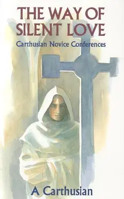 Chemin de l'amour silencieux : Conférences des novices chartreux - Way of Silent Love: Carthusian Novice Conferences