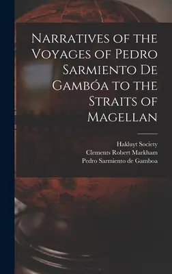 Récits des voyages de Pedro Sarmiento de Gamba au détroit de Magellan - Narratives of the Voyages of Pedro Sarmiento de Gamba to the Straits of Magellan