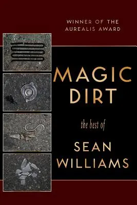 La terre magique : le meilleur de Sean Williams - Magic Dirt: The Best of Sean Williams