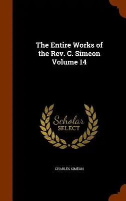 The Entire Works of the Rev. C. Simeon Volume 14 (en anglais) - The Entire Works of the Rev. C. Simeon Volume 14