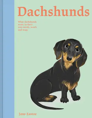 Teckels : Ce que veulent les teckels : dans leurs propres mots, woofs et wags - Dachshunds: What Dachshunds Want: In Their Own Words, Woofs, and Wags