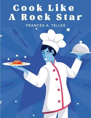 Cook Like a Rock Star : 200 recettes classiques du vieux pays - Cook Like a Rock Star: 200 Classic Recipes from the Old Country