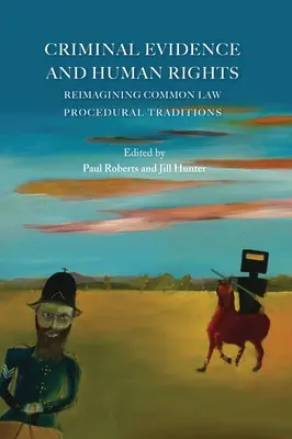 Preuves pénales et droits de l'homme : Réimaginer les traditions procédurales de la Common Law - Criminal Evidence and Human Rights: Reimagining Common Law Procedural Traditions