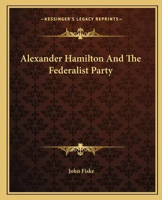 Alexander Hamilton et le parti fédéraliste - Alexander Hamilton And The Federalist Party