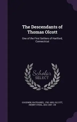 Les descendants de Thomas Olcott : l'un des premiers colons de Hartford, Connecticut - The Descendants of Thomas Olcott: One of the First Settlers of Hartford, Connecticut