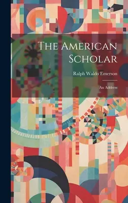 L'érudit américain ; un discours - The American Scholar; an Address