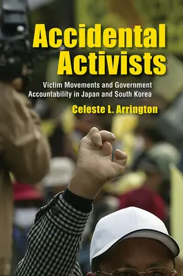Activistes accidentels : Mouvements de victimes et responsabilité du gouvernement au Japon et en Corée du Sud - Accidental Activists: Victim Movements and Government Accountability in Japan and South Korea