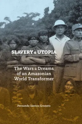 Esclavage et utopie : Les guerres et les rêves d'un monde amazonien Transformateur - Slavery and Utopia: The Wars and Dreams of an Amazonian World Transformer