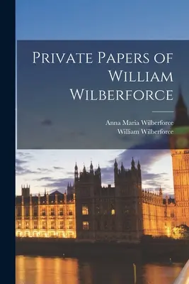 Documents privés de William Wilberforce - Private Papers of William Wilberforce