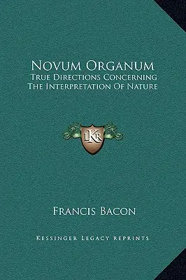 Novum Organum : Les vraies directions concernant l'interprétation de la nature - Novum Organum: True Directions Concerning The Interpretation Of Nature