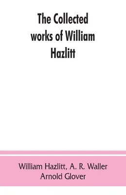 Les œuvres rassemblées de William Hazlitt - The collected works of William Hazlitt