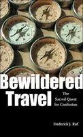 Les voyages de l'égarement : La quête sacrée de la confusion - Bewildered Travel: The Sacred Quest for Confusion