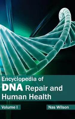 Encyclopédie de la réparation de l'ADN et de la santé humaine : Volume I - Encyclopedia of DNA Repair and Human Health: Volume I