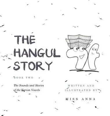 The Hangul Story Book 2 : The Sounds and Stories of the Korean Vowels (L'histoire du Hangul, livre 2 : les sons et les histoires des voyelles coréennes) - The Hangul Story Book 2: The Sounds and Stories of the Korean Vowels