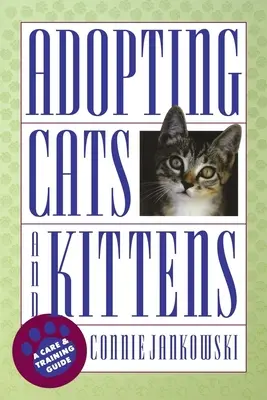 Adopter des chats et des chatons : Guide de soins et de dressage - Adopting Cats and Kittens: A Care and Training Guide