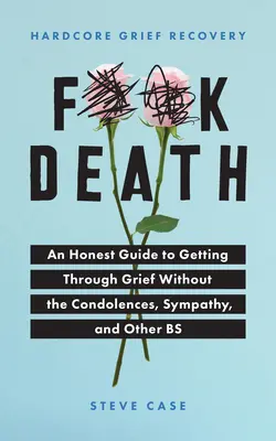 Hardcore Grief Recovery : Un guide honnête pour surmonter le chagrin sans les condoléances, les sympathies et autres bavures - Hardcore Grief Recovery: An Honest Guide to Getting Through Grief Without the Condolences, Sympathy, and Other Bs