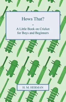 Cricket pour débutants - Un petit livre sur le cricket pour les garçons et les débutants - Hows That? - A Little Book on Cricket for Boys and Beginners