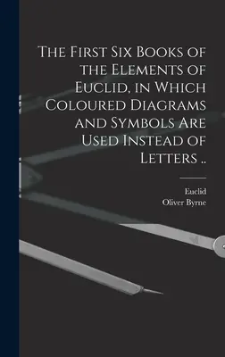 Les six premiers livres des éléments d'Euclide, dans lesquels des diagrammes et des symboles colorés sont utilisés à la place des lettres ... - The First Six Books of the Elements of Euclid, in Which Coloured Diagrams and Symbols Are Used Instead of Letters ..