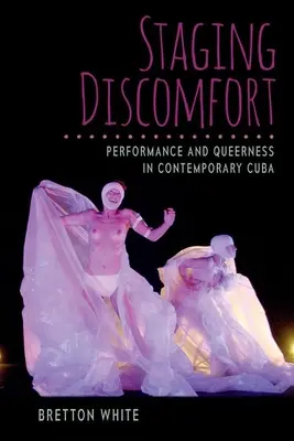 Staging Discomfort : Performance et Queerness dans le Cuba contemporain - Staging Discomfort: Performance and Queerness in Contemporary Cuba