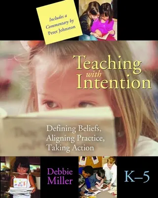 Enseigner avec intention : Définir les croyances, aligner les pratiques, passer à l'action, de la maternelle à la 5e année du secondaire - Teaching with Intention: Defining Beliefs, Aligning Practice, Taking Action, K-5