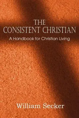 Le chrétien cohérent, un manuel de vie chrétienne - The Consistent Christian, a Handbook for Christian Living
