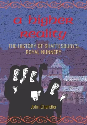 Une réalité supérieure : l'histoire du couvent royal de Shaftesbury - A Higher Reality: the history of Shaftesbury's royal nunnery