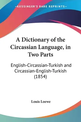 Dictionnaire de la langue circassienne, en deux parties : Anglais-Circassien-Turc et Circassien-Anglais-Turc (1854) - A Dictionary of the Circassian Language, in Two Parts: English-Circassian-Turkish and Circassian-English-Turkish (1854)