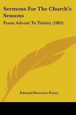 Sermons pour les saisons de l'Église : De l'Avent à la Trinité (1883) - Sermons For The Church's Seasons: From Advent To Trinity (1883)