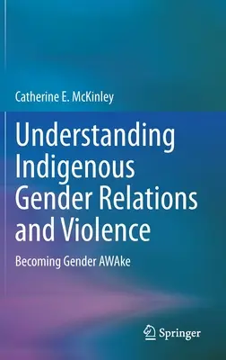 Comprendre les relations hommes-femmes et la violence chez les autochtones : Devenir conscient de la dimension de genre - Understanding Indigenous Gender Relations and Violence: Becoming Gender Awake