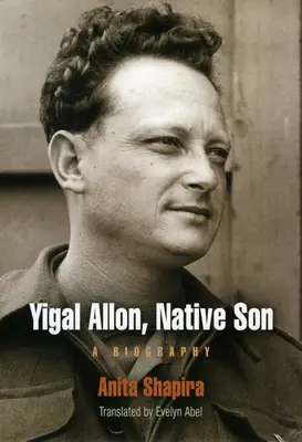 Yigal Allon, fils indigène : Une biographie - Yigal Allon, Native Son: A Biography