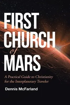 La première église de Mars : Un guide pratique du christianisme pour le voyageur interplanétaire - First Church of Mars: A Practical Guide to Christianity for the Interplanetary Traveler