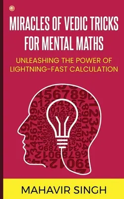 Miracles des trucs védiques pour les mathématiques mentales : Libérer la puissance du calcul rapide comme l'éclair - Miracles of Vedic Tricks for Mental Maths: Unleashing the Power of Lightning-Fast Calculation