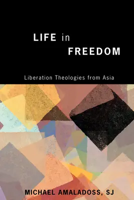 La vie dans la liberté : Théologies de la libération en Asie - Life in Freedom: Liberation Theologies from Asia