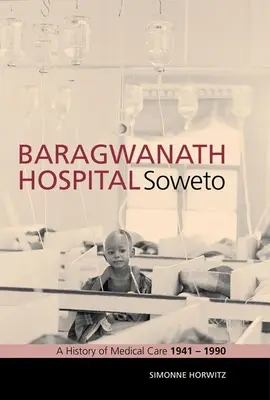 Hôpital Baragwanath, Soweto : Une histoire des soins médicaux 1941-1990 - Baragwanath Hospital, Soweto: A History of Medical Care 1941-1990