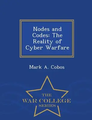 Nœuds et codes : La réalité de la cyberguerre - Série de l'École supérieure de guerre - Nodes and Codes: The Reality of Cyber Warfare - War College Series