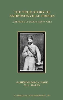 La véritable histoire de la prison d'Andersonville : Une défense du major Henry Wirz - The True Story of Andersonville Prison: A Defense of Major Henry Wirz