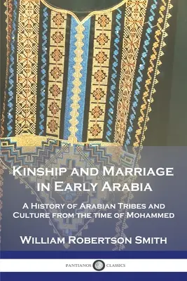 Parenté et mariage dans l'Arabie ancienne : Une histoire des tribus et de la culture arabes depuis l'époque de Mahomet - Kinship and Marriage in Early Arabia: A History of Arabian Tribes and Culture from the time of Mohammed