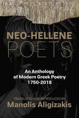 Poètes néo-helléniques : Anthologie de la poésie grecque moderne : 1750-2018 - Neo-Hellene Poets: An Anthology of Modern Greek Poetry: 1750-2018