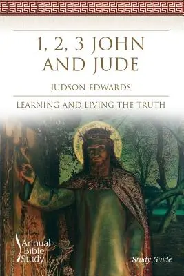 1, 2, 3 Jean et Jude Étude biblique annuelle (Guide d'étude) : Apprendre et vivre la vérité - 1, 2, 3 John and Jude Annual Bible Study (Study Guide): Learning and Living the Truth