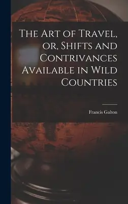 L'art du voyage, ou, les déplacements et les artifices disponibles dans les pays sauvages - The Art of Travel, or, Shifts and Contrivances Available in Wild Countries