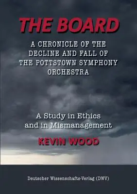 Le conseil d'administration. Chronique du déclin et de la chute de l'orchestre symphonique de Pottstown : Une étude sur l'éthique et la mauvaise gestion - The Board. A chronicle of the decline and fall of the Pottstown Symphony Orchestra: A study in Ethics and in Mismanagement