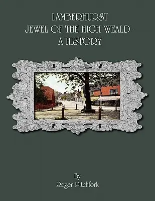 Lamberhurst : Joyau du High Weald, une histoire - Lamberhurst: Jewel of the High Weald, A History